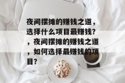 夜间摆摊的赚钱之道，选择什么项目最赚钱？，夜间摆摊的赚钱之道，如何选择最赚钱的项目？