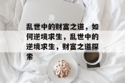 乱世中的财富之道,如何逆境求生,乱世中的逆境求生,财富之道探索