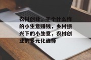 农村创业,干个什么样的小生意赚钱,乡村振兴下的小生意,农村创业的多元化选择 农村创业,干个什么样的小生意赚钱,乡村振兴下的小生意,农村创业的多元化选择