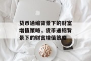 货币通缩背景下的财富增值策略，货币通缩背景下的财富增值策略