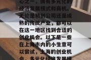 上海作为中国的经济中心之一,拥有多元化的经济发展模式和商机。无论是初创公司还是成熟的传统产业,都可以在这一地区找到合适的创业机会。以下是一些在上海市内的小生意可以尝试,上海的创业机会,多元化经济发展模式及小生意推荐 上海作为中国的经济中心之一,拥有多元化的经济发展模式和商机。无论是初创公司还是成熟的传统产业,都可以在这一地区找到合适的创业机会。以下是一些在上海市内的小生意可以尝试,上海的创业机会,多元化经济发展模式及小生意推荐