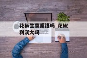 花椒生意赚钱吗_花椒利润大吗