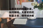 大唐官府的财富之道,如何赚钱,大唐官府的财富之道,赚钱秘诀解析