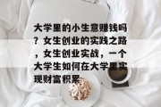 大学里的小生意赚钱吗?女生创业的实践之路,女生创业实战,一个大学生如何在大学里实现财富积累 大学里的小生意赚钱吗?女生创业的实践之路,女生创业实战,一个大学生如何在大学里实现财富积累