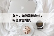 泉州,如何发掘商机,实现财富增长 泉州,如何发掘商机,实现财富增长
