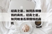 经商之道,如何选择赚钱的商机,经商之道,如何精准选择赚钱的商机