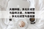 大棚种植,多元化经营与盈利之道,大棚种植,多元化经营与盈利策略
