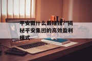 平安做什么最赚钱?揭秘平安集团的高效盈利模式 平安做什么最赚钱?揭秘平安集团的高效盈利模式