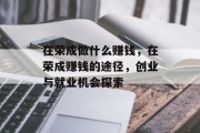在荣成做什么赚钱,在荣成赚钱的途径,创业与就业机会探索 在荣成做什么赚钱,在荣成赚钱的途径,创业与就业机会探索