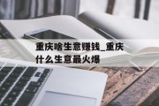 重庆啥生意赚钱_重庆什么生意最火爆