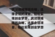 武汉摆摊赚钱攻略,选择合适的项目,轻松实现创业梦想,武汉摆摊赚钱攻略,选择合适项目,轻松实现创业梦想 武汉摆摊赚钱攻略,选择合适的项目,轻松实现创业梦想,武汉摆摊赚钱攻略,选择合适项目,轻松实现创业梦想