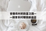 安徽农村的致富之路——探索农村赚钱新途径 安徽农村的致富之路——探索农村赚钱新途径