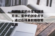 假期在家的小生意赚钱方法,家中的创业点子,通过在线兼职赚取零花钱 假期在家的小生意赚钱方法,家中的创业点子,通过在线兼职赚取零花钱