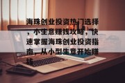 海珠创业投资热门选择,小生意赚钱攻略,快速掌握海珠创业投资指南,从小型生意开始赚钱 海珠创业投资热门选择,小生意赚钱攻略,快速掌握海珠创业投资指南,从小型生意开始赚钱