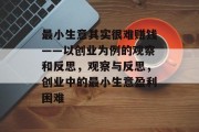 最小生意其实很难赚钱——以创业为例的观察和反思,观察与反思,创业中的最小生意盈利困难 最小生意其实很难赚钱——以创业为例的观察和反思,观察与反思,创业中的最小生意盈利困难