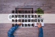 建设银行四川省分行行长邹致师会见蒲吉洲:为舍得酒业提供综合化全方位金融服务