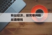 粉丝经济,探究哪种粉丝最赚钱