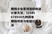 赚钱小生意项目的收益计算方法,12345678910几种简单赚钱项目与收益计算方法 赚钱小生意项目的收益计算方法,12345678910几种简单赚钱项目与收益计算方法