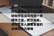 做一个成功的做小生意的人要做什么?——揭秘如何在义乌找到一条赚钱之道,抓住商机,成功生意人需要掌握的关键技能与策略 做一个成功的做小生意的人要做什么?——揭秘如何在义乌找到一条赚钱之道,抓住商机,成功生意人需要掌握的关键技能与策略