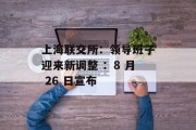 上海联交所：领导班子迎来新调整 ：8 月 26 日宣布