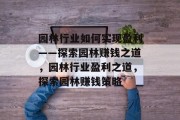 园林行业如何实现盈利——探索园林赚钱之道,园林行业盈利之道,探索园林赚钱策略