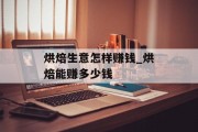 烘焙生意怎样赚钱_烘焙能赚多少钱 烘焙生意怎样赚钱_烘焙能赚多少钱