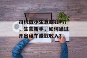 司机做小生意赚钱吗？，生意新手，如何通过开出租车赚取收入?
