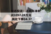悦达投资:上半年净利润1097.24万元 同比下降84.37%