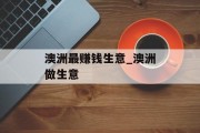 澳洲最赚钱生意_澳洲做生意 澳洲最赚钱生意_澳洲做生意