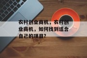 农村创业商机,农村创业商机,如何找到适合自己的项目? 农村创业商机,农村创业商机,如何找到适合自己的项目?