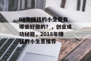 08年赚钱的小生意有哪些好做的？，创业成功秘籍，2018年赚钱的小生意推荐