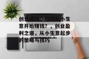 创业成功，如何从小生意开始赚钱？，创业盈利之道，从小生意起步的策略与技巧