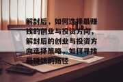 解封后，如何选择最赚钱的创业与投资方向，解封后的创业与投资方向选择策略，如何寻找最赚钱的路径