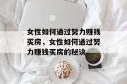 女性如何通过努力赚钱买房,女性如何通过努力赚钱买房的秘诀