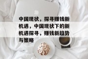 中国现状，探寻赚钱新机遇，中国现状下的新机遇探寻，赚钱新趋势与策略