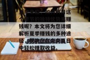 夏季来临,如何利用这个季节的独特优势来赚钱呢?本文将为您详细解析夏季赚钱的多种途径,帮助您在炎炎夏日中轻松赚取收益。 夏季来临,如何利用这个季节的独特优势来赚钱呢?本文将为您详细解析夏季赚钱的多种途径,帮助您在炎炎夏日中轻松赚取收益。