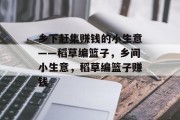 乡下赶集赚钱的小生意——稻草编篮子,乡间小生意,稻草编篮子赚钱 乡下赶集赚钱的小生意——稻草编篮子,乡间小生意,稻草编篮子赚钱