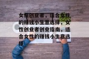 女性创业者,适合女性的赚钱小生意选择,女性创业者创业指南,适合女性的赚钱小生意选择 女性创业者,适合女性的赚钱小生意选择,女性创业者创业指南,适合女性的赚钱小生意选择