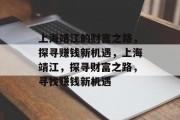 上海靖江的财富之路,探寻赚钱新机遇,上海靖江,探寻财富之路,寻找赚钱新机遇 上海靖江的财富之路,探寻赚钱新机遇,上海靖江,探寻财富之路,寻找赚钱新机遇