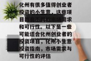 化州有很多值得创业者投资的小生意,这些项目都有不同的市场需求和可行性。以下是一些可能适合化州创业者的投资项目,化州小生意投资指南,市场需求与可行性的评估 化州有很多值得创业者投资的小生意,这些项目都有不同的市场需求和可行性。以下是一些可能适合化州创业者的投资项目,化州小生意投资指南,市场需求与可行性的评估