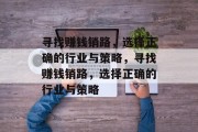 寻找赚钱销路,选择正确的行业与策略,寻找赚钱销路,选择正确的行业与策略