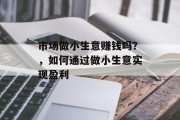 市场做小生意赚钱吗？，如何通过做小生意实现盈利