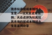 夜市玩具低成本赚钱小生意——以大众点评为例,大众点评为玩具玩具市场的低成本赚钱小生意案例分享