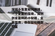 深圳小生意如何赚钱,一个全面的指南,深圳创业盈利的小秘籍,全面指南,带你轻松赚取财富 深圳小生意如何赚钱,一个全面的指南,深圳创业盈利的小秘籍,全面指南,带你轻松赚取财富