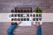 投资前景如何从一家小企业做起,从小企业起步的投资前景,探索可能性