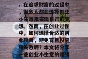 创业小生意是当今社会中常见的创业形式之一。在追求财富的过程中,很多人都会选择创业小生意来实现自己的梦想。然而,在创业过程中,如何选择合适的创业项目,避免盲目投资和失败呢?本文将分享一些创业小生意的赚钱方式。,一图了解创业小生意赚钱方式 创业小生意是当今社会中常见的创业形式之一。在追求财富的过程中,很多人都会选择创业小生意来实现自己的梦想。然而,在创业过程中,如何选择合适的创业项目,避免盲目投资和失败呢?本文将分享一些创业小生意的赚钱方式。,一图了解创业小生意赚钱方式