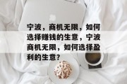 宁波,商机无限,如何选择赚钱的生意,宁波商机无限,如何选择盈利的生意? 宁波,商机无限,如何选择赚钱的生意,宁波商机无限,如何选择盈利的生意?