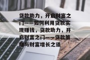 贷款助力,开启财富之门——如何利用贷款实现赚钱,贷款助力,开启财富之门——贷款策略与财富增长之道 贷款助力,开启财富之门——如何利用贷款实现赚钱,贷款助力,开启财富之门——贷款策略与财富增长之道