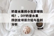 奶昔水果捞小生意赚钱吗?,DIY奶昔水果捞创业项目介绍与盈利分析 奶昔水果捞小生意赚钱吗?,DIY奶昔水果捞创业项目介绍与盈利分析