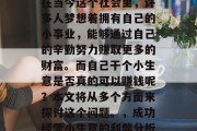 在当今这个社会里,许多人梦想着拥有自己的小事业,能够通过自己的辛勤努力赚取更多的财富。而自己干个小生意是否真的可以赚钱呢?本文将从多个方面来探讨这个问题。,成功经营小生意的利弊分析